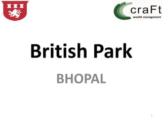 British Park
   BHOPAL

               1
 