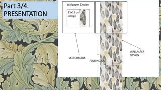 Part 3/4.
PRESENTATION
Wallpaper Design
15x15 cm
Design
SKETCHBOOK
WALLPAPER
DESIGN
FOLDING OUT
 