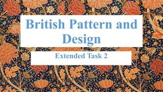 British Pattern and
Design
Extended Task 2
 