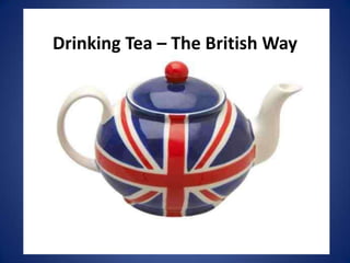 Drinking Tea – The British Way
 