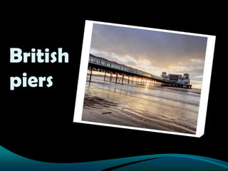 British
piers
 