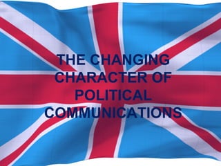 THE CHANGING
CHARACTER OF
POLITICAL
COMMUNICATIONS

 