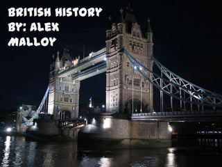British HistoryBy: Alex Malloy 