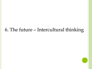 6. The future – Intercultural thinking

 