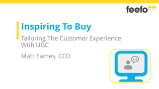 Inspiring To Buy
Tailoring The Customer Experience
With UGC
Matt Eames, CCO
 