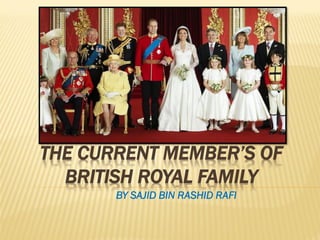 THE CURRENT MEMBER’S OF
BRITISH ROYAL FAMILY
BY SAJID BIN RASHID RAFI
 