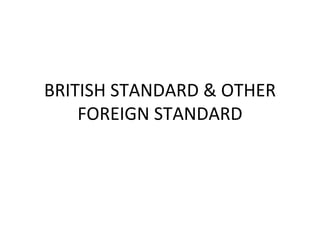 BRITISH STANDARD & OTHER FOREIGN STANDARD 