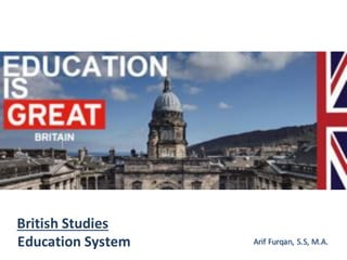 British	Studies
Education	System Arif Furqan,	S.S,	M.A.
 