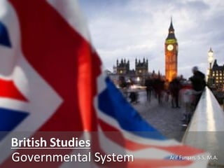 British	Studies
Governmental	System Arif Furqan,	S.S,	M.A.
 