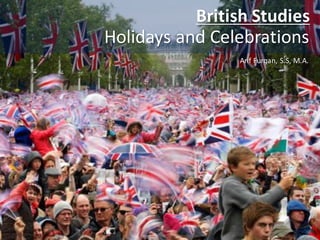 British	Studies
Holidays	and	Celebrations
Arif Furqan,	S.S,	M.A.
 