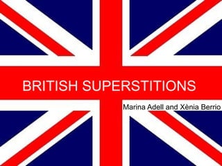 BRITISH SUPERSTITIONS Marina Adell and Xènia Berrio 