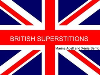 BRITISH SUPERSTITIONS Marina Adell and Xènia Berrio 