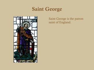 Saint George
      Saint George is the patron
      saint of England.
 