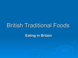 British Traditional Foods
       Eating in Britain
 