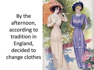 By the
afternoon,
according to
tradition in
England,
decided to
change clothes
 