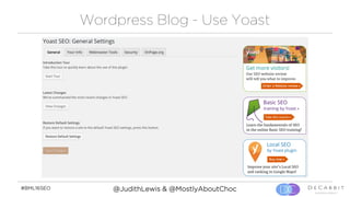 #BML16SEO @JudithLewis & @MostlyAboutChoc
Wordpress Blog - Use Yoast
 