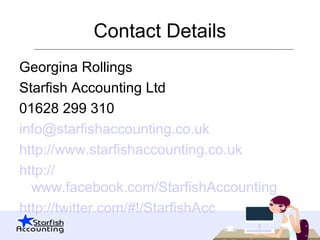 Contact Details
Georgina Rollings
Starfish Accounting Ltd
01628 299 310
info@starfishaccounting.co.uk
http://www.starfishaccounting.co.uk
http://
www.facebook.com/StarfishAccounting
http://twitter.com/#!/StarfishAcc
 