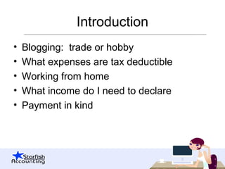 Introduction
• Blogging: trade or hobby
• What expenses are tax deductible
• Working from home
• What income do I need to declare
• Payment in kind
 