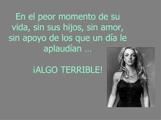 En el peor momento de su vida, sin sus hijos, sin amor, sin apoyo de los que un día le aplaudían … ¡ALGO TERRIBLE! 