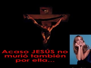Acaso JESÚS no murió también  por ella... 
