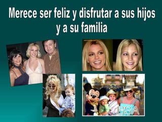 Merece ser feliz y disfrutar a sus hijos y a su familia 