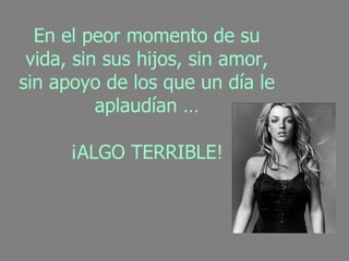 En el peor momento de su vida, sin sus hijos, sin amor, sin apoyo de los que un día le aplaudían … ¡ALGO TERRIBLE! 