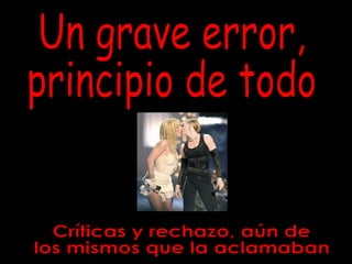 Un grave error, principio de todo Críticas y rechazo, aún de los mismos que la aclamaban 