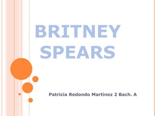 BRITNEY SPEARS Patricia Redondo Martinez 2 Bach. A 