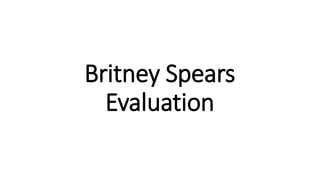 Britney Spears 
Evaluation 
 