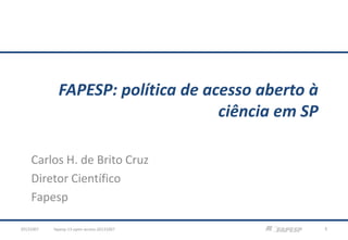 FAPESP: política de acesso aberto à
ciência em SP
Carlos H. de Brito Cruz
Diretor Científico
Fapesp
20131007

fapesp-13-open-access-20131007

1

 