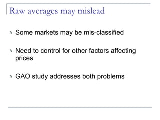 Raw averages may mislead Some markets may be mis-classified Need to control for other factors affecting prices GAO study addresses both problems 