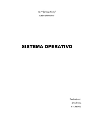 I.U.P “Santiago Mariño”
Extensión Porlamar
SISTEMA OPERATIVO
Realizado por:
Ghisell Brito
C.I:.2650172
 