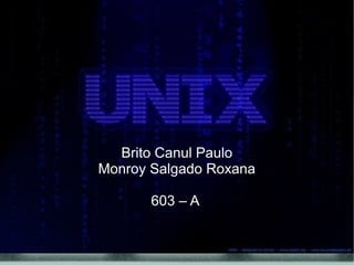 UNIX




  Brito Canul Paulo
Monroy Salgado Roxana

       603 – A
 