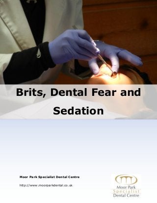 Brits, Dental Fear and
Sedation
Moor Park Specialist Dental Centre
http://www.moorparkdental.co.uk
 
