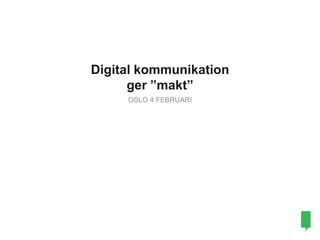 Digital kommunikation
ger ”makt”
OSLO 4 FEBRUARI

 