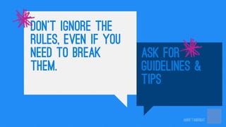 Don’t ignore the
rules, even if you
need to break
them.

Ask for
guidelines &
tips
@brittanbright

 