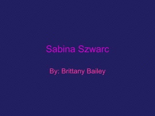 Sabina Szwarc By: Brittany Bailey 