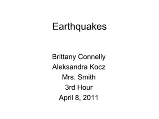 Earthquakes Brittany Connelly Aleksandra Kocz Mrs. Smith 3rd Hour April 8, 2011 