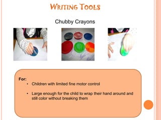 Writing ToolsChubby CrayonsFor:  Children with limited fine motor control
