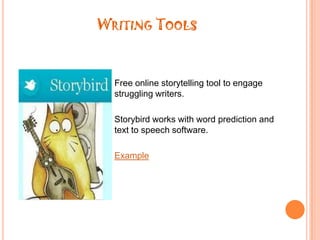 Writing ToolsFree online storytelling tool to engage struggling writers.Storybirdworks withword prediction and text to speech software.Example