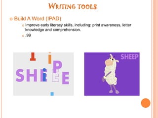Writing toolsBuild A Word (IPAD)Improve early literacy skills, including: print awareness, letter knowledge and comprehension..99 