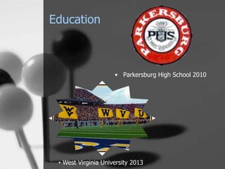 Education



                     • Parkersburg High School 2010




 • West Virginia University 2013
 