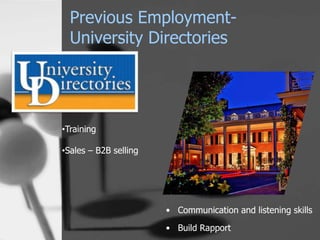 Previous Employment-
  University Directories




•Training

•Sales – B2B selling




                       • Communication and listening skills
                       • Build Rapport
 
