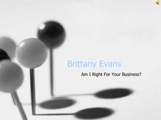 Brittany Evans
   Am I Right For Your Business?
 
