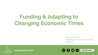 Funding & Adapting to
Changing Economic Times
Brittany Forslind
Commercial Accounts & Project
Assistant
@javascompost
 