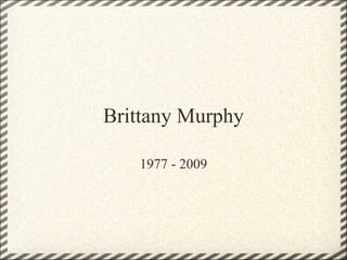 Brittany Murphy 1977 - 2009 