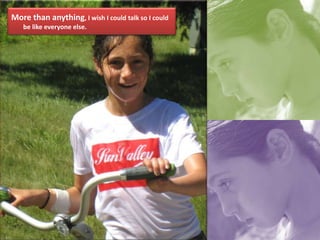 More than anything, I wish I could talk so I could be like everyone else.