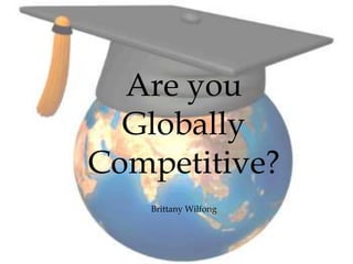 Are you Globally Competitive?Brittany Wilfong 