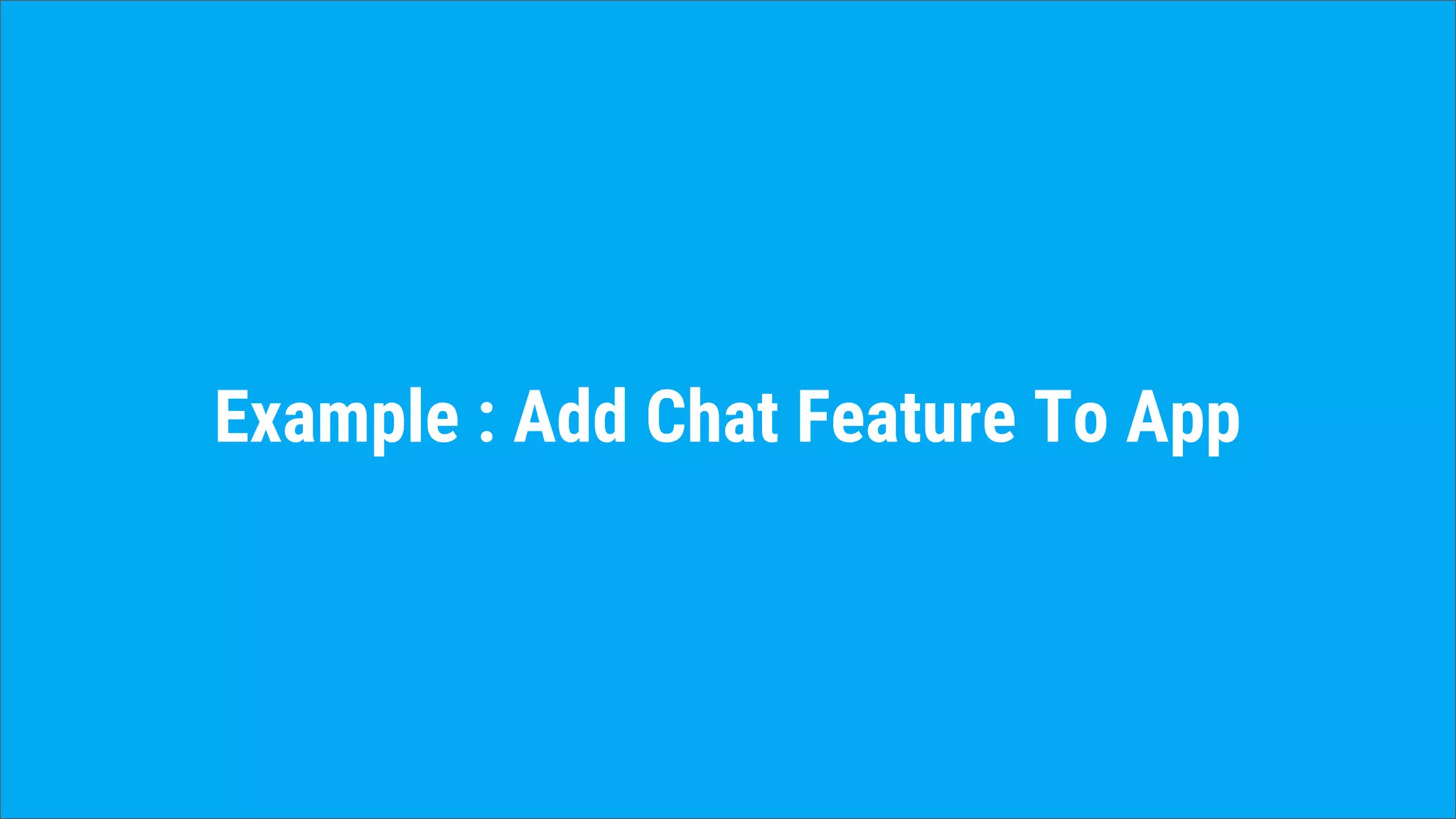 Example : Add Chat Feature To App
 