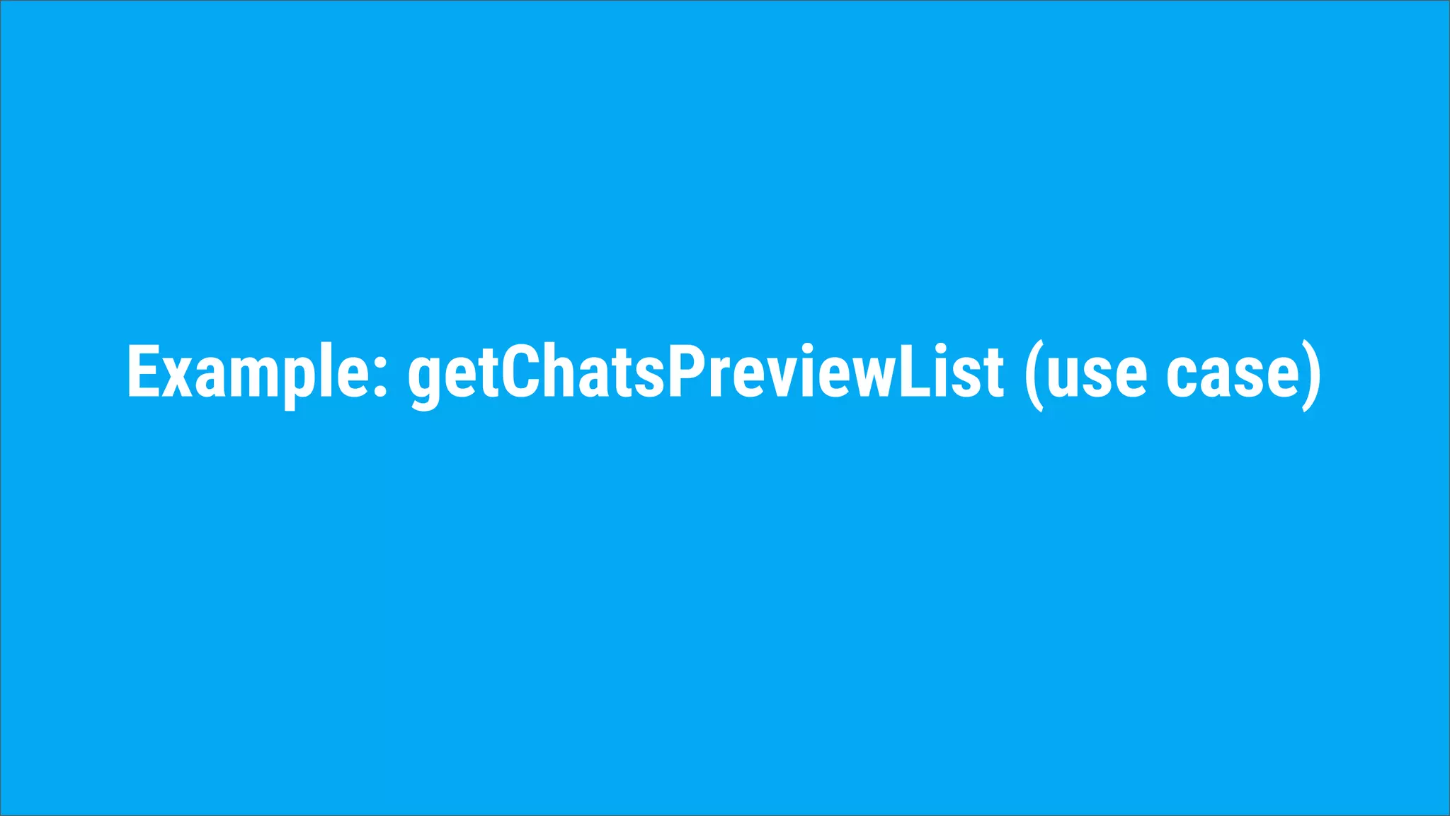 Example: getChatsPreviewList (use case)
 